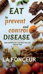 Eat to Prevent and Control Disease: How Superfoods Can Help You Live Disease Free