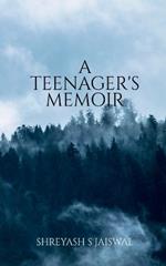 A Teenager's Memoir: A Book consisting of collection of poems which makes an effort to move your heart and soul.