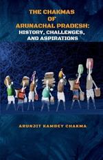 The Chakmas of Arunachal Pradesh: History, Challenges, and Hope