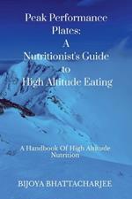 Peak Performance Plates: A Nutritionist's Guide to High Altitude Eating: A handbook on High Altitude Nutrition