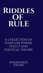 Riddles of Rule: A Collection of Essays on Power, Policy and Political Theory