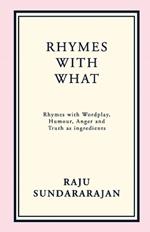 Rhymes with What: Rhymes with Wordplay, Humour, Anger and Truth as ingredients