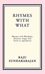 Rhymes with What: Rhymes with Wordplay, Humour, Anger and Truth as ingredients