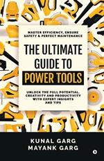 The Ultimate Guide to Power Tools: Master Efficiency, Ensure Safety, and Perfect Maintenance