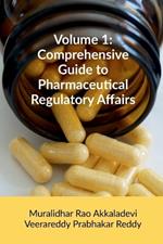 Volume 1: Comprehensive Guide to Pharmaceutical Regulatory Affairs: Principles and Practices