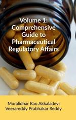 Volume 1: Comprehensive Guide to Pharmaceutical Regulatory Affairs: Principles and Practices