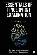 Essentials of Fingerprint Examination: A Laboratory Guide