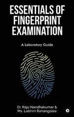 Essentials of Fingerprint Examination: A Laboratory Guide