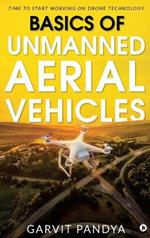 Basics of Unmanned Aerial Vehicles: Time to start working on Drone Technology