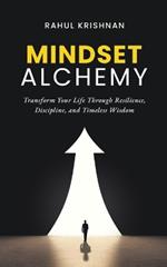 Mindset Alchemy: Transform Your Life Through Resilience, Discipline, and Timeless Wisdom