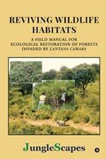 Reviving Wildlife Habitats: A Field Manual for Ecological Restoration of Forests Invaded by Lantana Camara