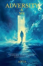 Adversity & Me: Surviving in Most Odd Times, Pushing Myself to the Extreme, Sriving to Become Better Version of Myself: Surviving in Most Odd Times, Pushing Myself to the Extreme, Sriving to Become Better Version of Myself: Surviving in Most Odd Times, Pushing Myself to t