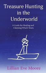 Treasure Hunting in the Underground: A Guide for Healing and Claiming What's Yours