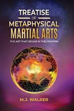 Treatise Of Metaphysical Martial Arts: The art that began in the heavens