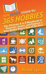 HowExpert Guide to 365 Hobbies: The Ultimate A to Z Handbook to Discover, Learn, and Explore a New Hobby Every Day of the Year