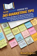 HowExpert Guide to 365 Marketing Tips: The Ultimate Handbook for Marketing Strategies, Brand Building, and Business Growth with 365 Daily Tips for Year-Round Success