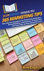 HowExpert Guide to 365 Marketing Tips: The Ultimate Handbook for Marketing Strategies, Brand Building, and Business Growth with 365 Daily Tips for Year-Round Success