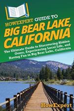 HowExpert Guide to Big Bear Lake, California: The Ultimate Guide to Discovering Hidden Gems, Experiencing Local Life, and Having Fun in Big Bear Lake, California