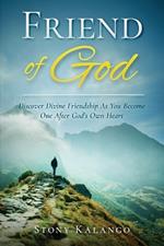 Friend of God: Discover Divine Friendship As You Become One After God's Own Heart