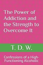 The Power of Addiction and the Strength to Overcome It: Confessions of a High-Functioning Alcoholic