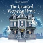 The Haunted Victorian Home, A Ghostly Playhouse of Mischief and Memories