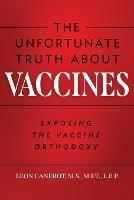 The Unfortunate Truth About Vaccines: Exposing the Vaccine Orthodoxy