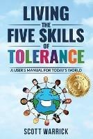 Living The Five Skills of Tolerance: A User's Manual for Today's World