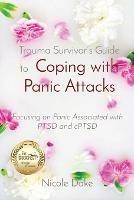 Trauma Survivor's Guide to Coping with Panic Attacks: Focusing on Panic Associated with PTSD and cPTSD