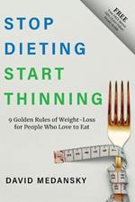 Stop Dieting Start Thinning: 9 Golden Rules to Weight-Loss for People Who Love to Eat