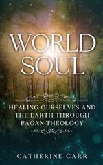 World Soul: Healing Ourselves and the Earth Through Pagan Theology