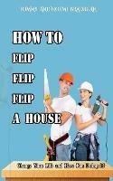 How to Flip, Flip, Flip a House