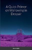 A Quick Primer on Wallowing in Despair