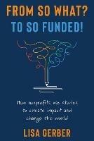 From So What? to So Funded!: How nonprofits use stories to create impact and change the world