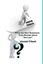 Above Torah: What the New Testament Truly Reveals about 