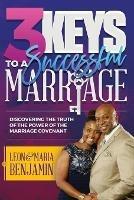 3 Keys to a Successful Marriage: Discovering The Truth of the Power of the Marriage Covenant