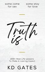 Truth Is: 200+ Real Life Lessons To Make A Lasting Impact