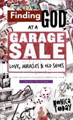 Finding God at a Garage Sale: Love, Miracles and Old Shoes, Life lessons learned through junk