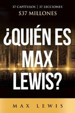 ?Qui?n es Max Lewis?: 37 Cap?tulos 8 37 Lecciones 8 $37 Millones