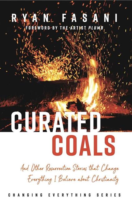 Curated Coals: And Other Resurrection Stories that Change Everything I Believe About Christianity