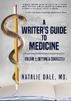 A Writer's Guide to Medicine. Volume 1: Setting & Character: Setting & Character
