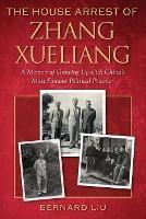 The House Arrest of Zhang Xueliang: A Memoir of Growing Up with China's Most Famous Political Prisoner