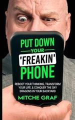 Put Down Your Freakin' Phone: Reboot Your Thinking, Transform Your Life, & Conquer The Sky Dragons In Your Backyard