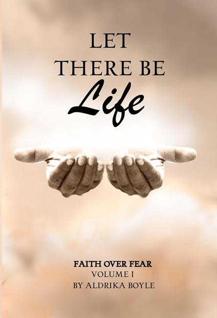 Let There Be Life: Faith Over Fear