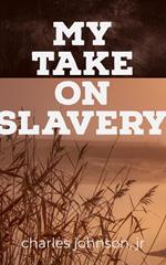 My Take On Slavery