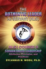 The Authentic Leader As Servant I Course 9: Servanthood Leadership