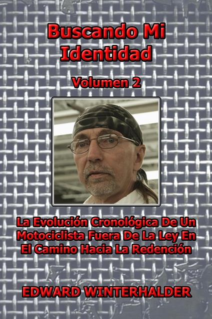 Buscando Mi Identidad (Vol 2): La Evolución Cronológica De Un Motociclista Fuera De La Ley En El Camino Hacia La Redención