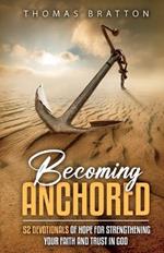 Becoming Anchored: 52 Devotionals of Hope for Strengthening Your Faith and Trust in God