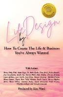 Life By Design: How To Create The Life and Business You've Always Wanted