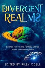 Divergent Realms: Science Fiction and Fantasy Stories About Neurodivergence