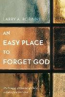 An Easy Place to Forget God: The Struggle of Churches of Christ in Bakersfield 1887-1962